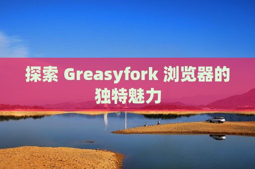 探索 Greasyfork 浏览器的独特魅力